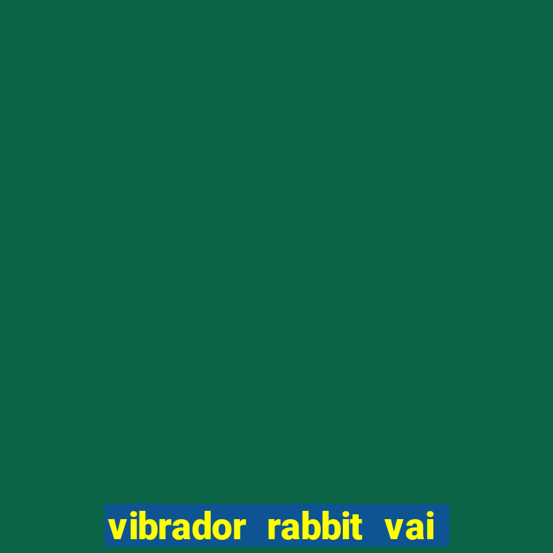 vibrador rabbit vai e vem